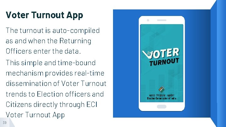 Voter Turnout App The turnout is auto-compiled as and when the Returning Officers enter