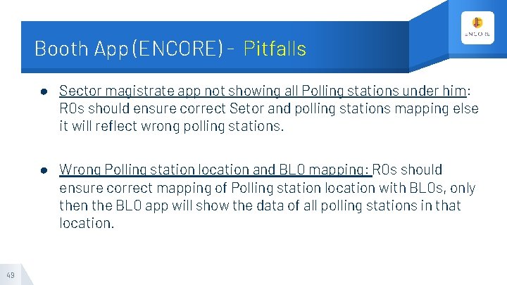 Booth App (ENCORE) - Pitfalls ● Sector magistrate app not showing all Polling stations