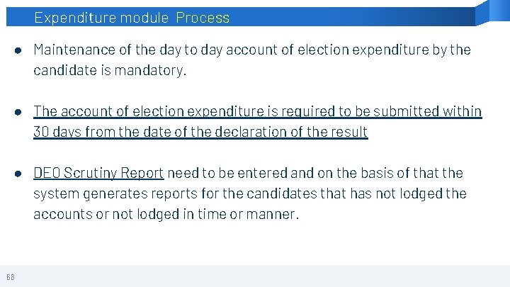 Expenditure module Process ● Maintenance of the day to day account of election expenditure