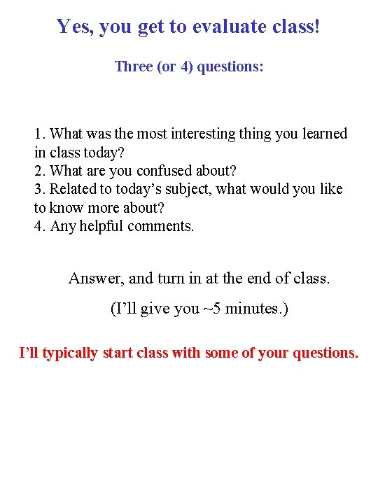 Yes, you get to evaluate class! Three (or 4) questions: 1. What was the