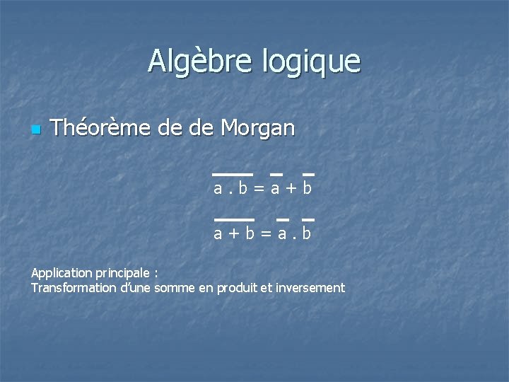 Algèbre logique n Théorème de de Morgan a. b=a+b a+b=a. b Application principale :