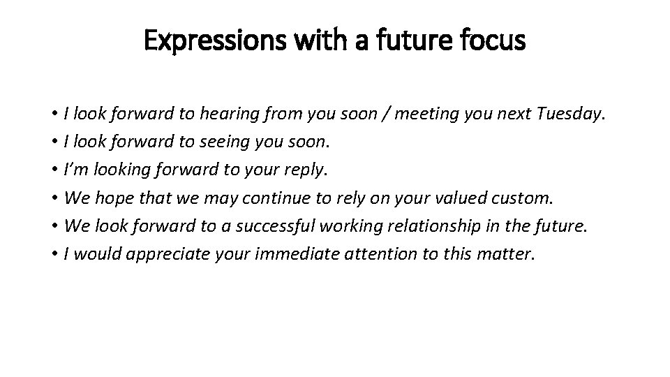 Expressions with a future focus • I look forward to hearing from you soon