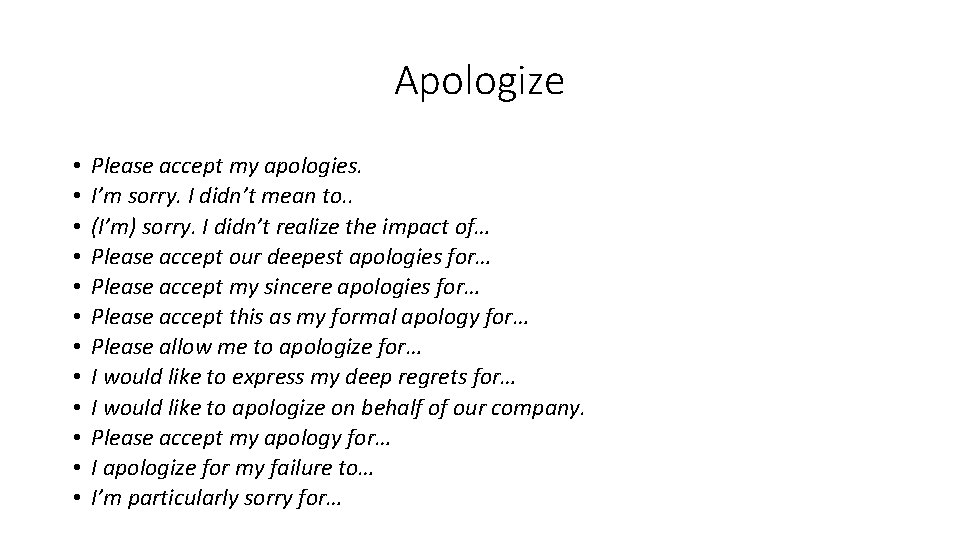 Apologize • • • Please accept my apologies. I’m sorry. I didn’t mean to.