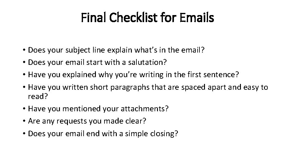 Final Checklist for Emails • Does your subject line explain what’s in the email?