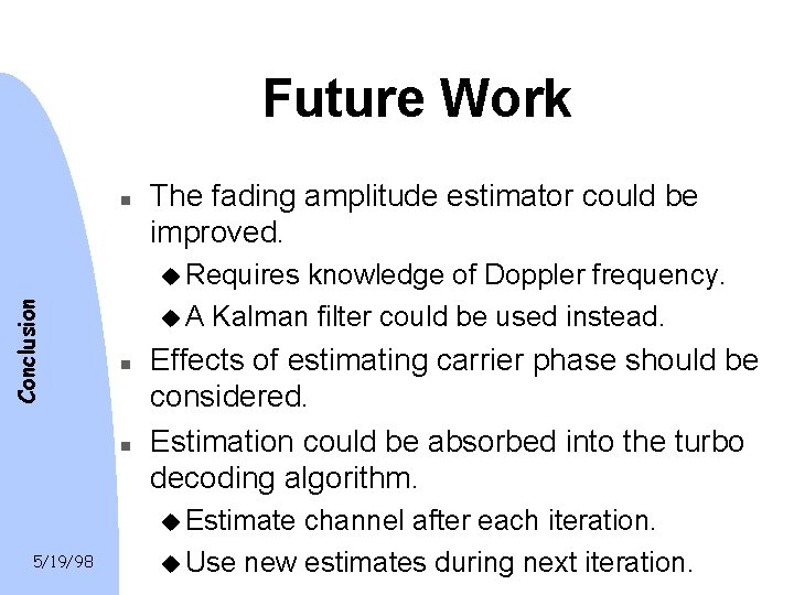 Future Work n The fading amplitude estimator could be improved. Conclusion u Requires knowledge Future Work n The fading amplitude estimator could be improved. Conclusion u Requires knowledge