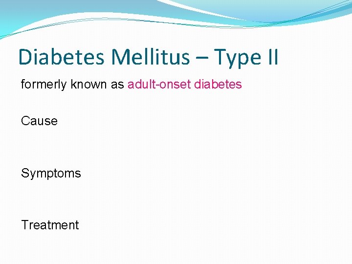 Diabetes Mellitus – Type II formerly known as adult-onset diabetes Cause Symptoms Treatment 