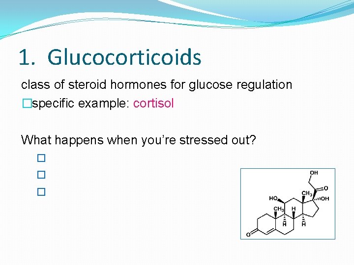 1. Glucocorticoids class of steroid hormones for glucose regulation �specific example: cortisol What happens