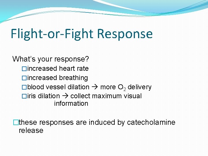 Flight-or-Fight Response What’s your response? �increased heart rate �increased breathing �blood vessel dilation more