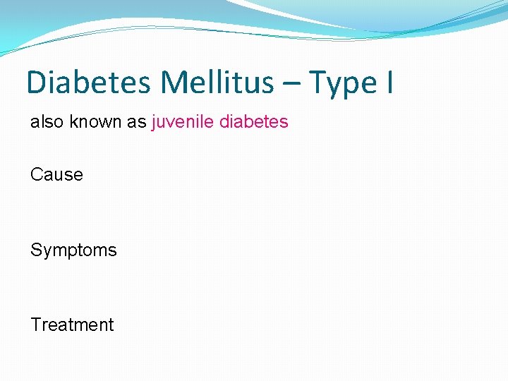 Diabetes Mellitus – Type I also known as juvenile diabetes Cause Symptoms Treatment 