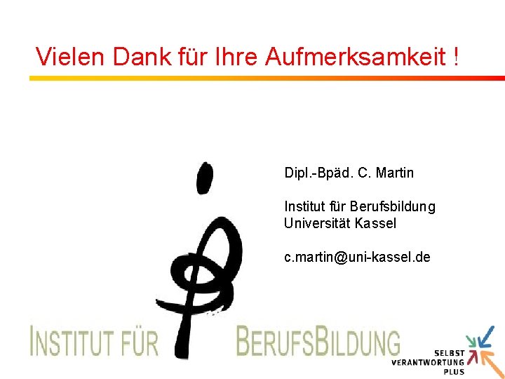 Vielen Dank für Ihre Aufmerksamkeit ! Dipl. -Bpäd. C. Martin Institut für Berufsbildung Universität