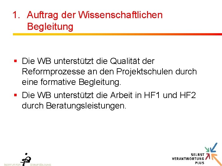 1. Auftrag der Wissenschaftlichen Begleitung § Die WB unterstützt die Qualität der Reformprozesse an