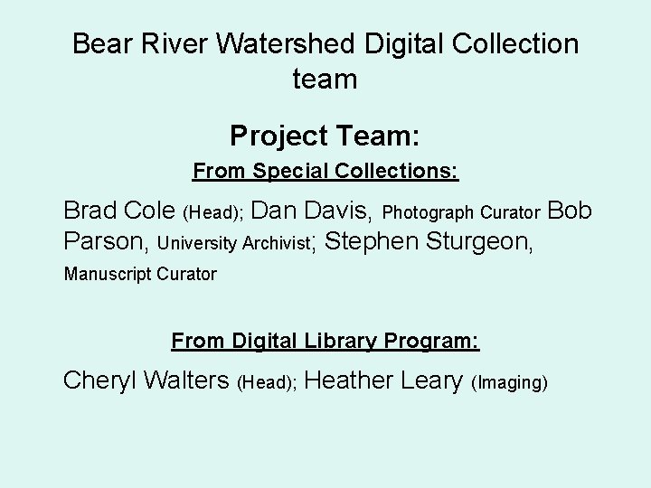 Bear River Watershed Digital Collection team Project Team: From Special Collections: Brad Cole (Head);