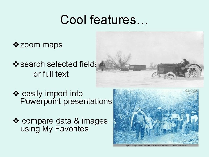 Cool features… zoom maps search selected fields or full text easily import into Powerpoint