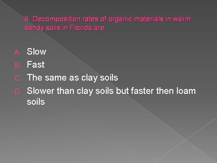 9. Decomposition rates of organic materials in warm sandy soils in Florida are Slow