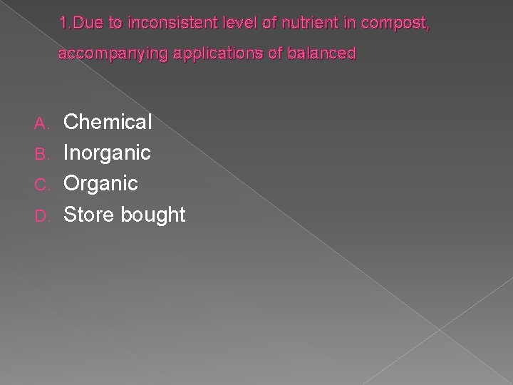 1. Due to inconsistent level of nutrient in compost, accompanying applications of balanced Chemical