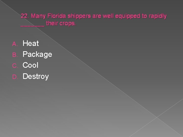 22. Many Florida shippers are well equipped to rapidly _______ their crops. Heat B.