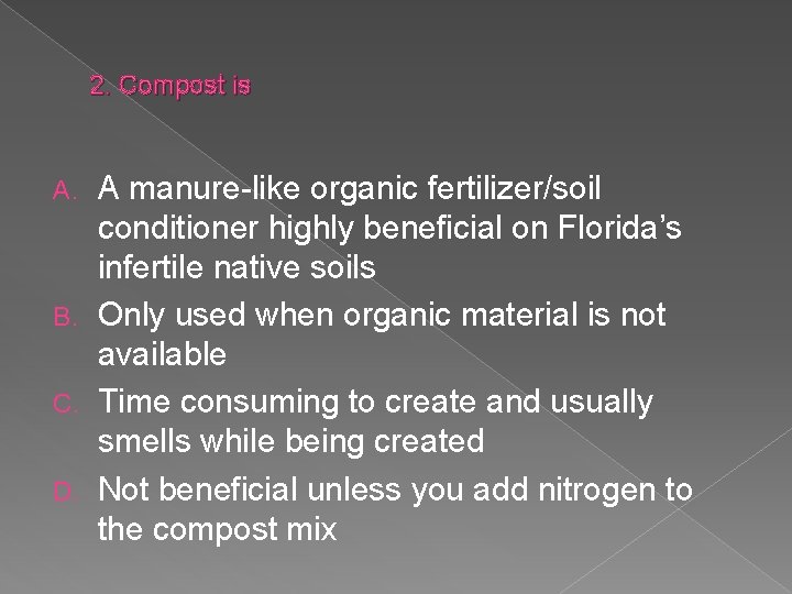 2. Compost is A manure-like organic fertilizer/soil conditioner highly beneficial on Florida’s infertile native