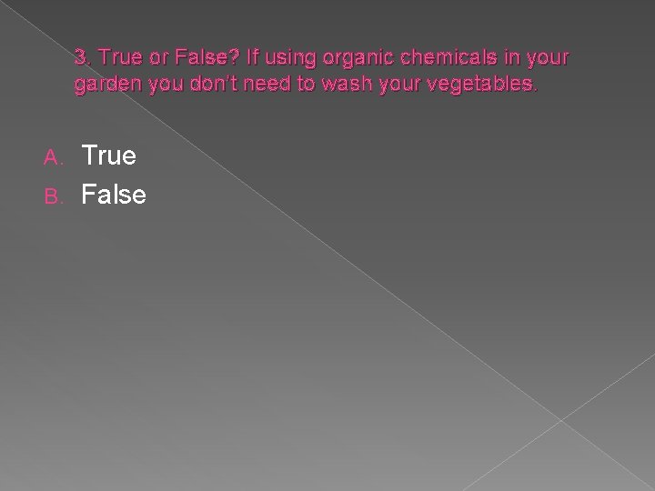 3. True or False? If using organic chemicals in your garden you don’t need