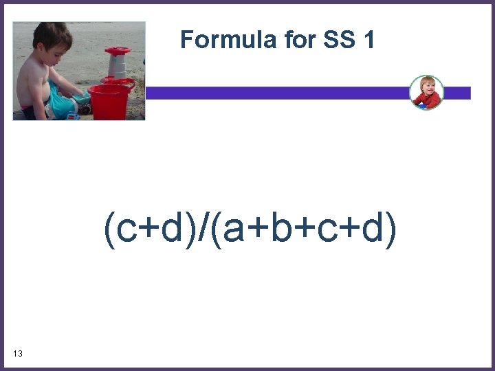 Formula for SS 1 (c+d)/(a+b+c+d) 13 13 