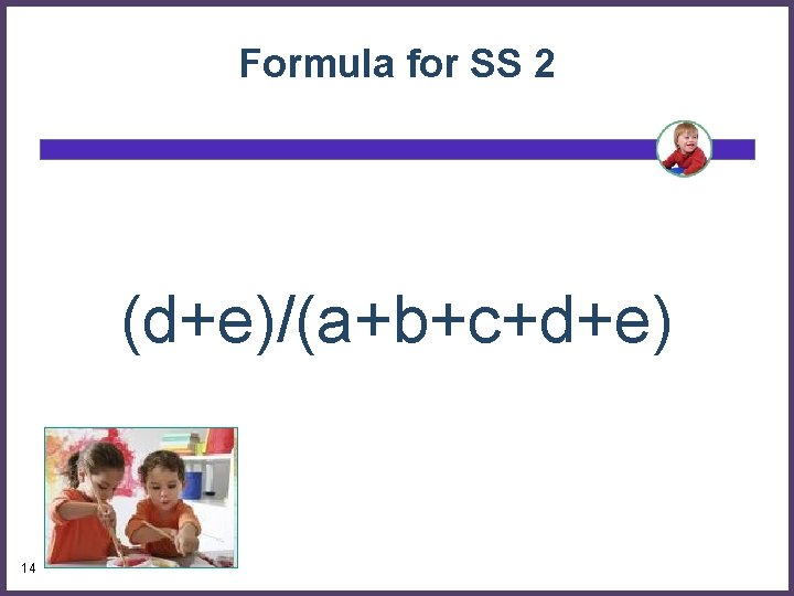 Formula for SS 2 (d+e)/(a+b+c+d+e) 14 