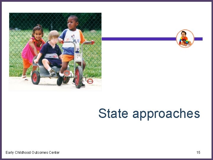 State approaches Early Childhood Outcomes Center 15 