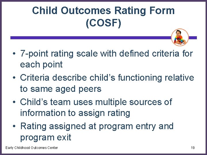 Child Outcomes Rating Form (COSF) • 7 -point rating scale with defined criteria for