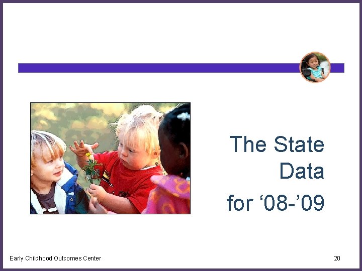 The State Data for ‘ 08 -’ 09 Early Childhood Outcomes Center 20 
