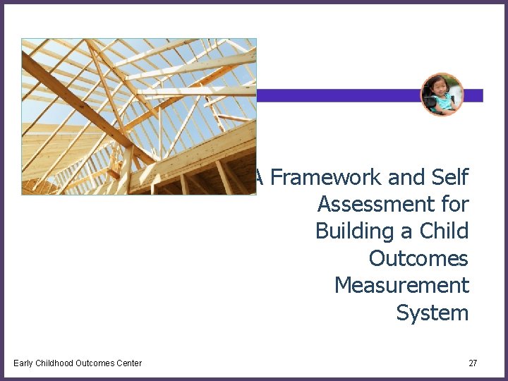 A Framework and Self Assessment for Building a Child Outcomes Measurement System Early Childhood