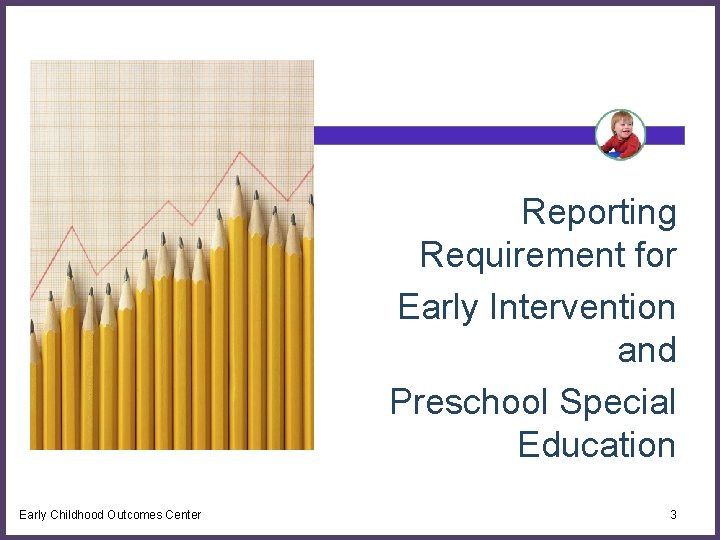 Reporting Requirement for Early Intervention and Preschool Special Education Early Childhood Outcomes Center 3