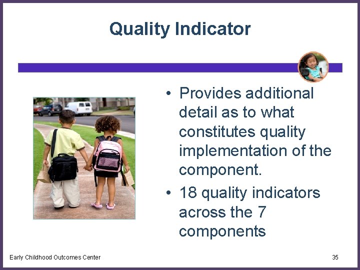 Quality Indicator • Provides additional detail as to what constitutes quality implementation of the