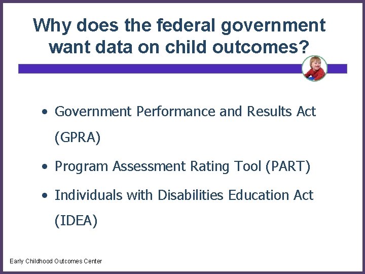 Why does the federal government want data on child outcomes? • Government Performance and