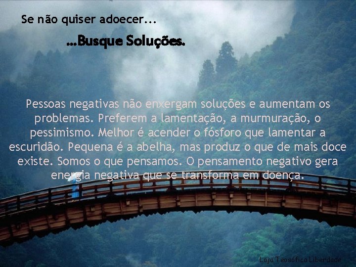 Se não quiser adoecer. . . Busque Soluções. Pessoas negativas não enxergam soluções e