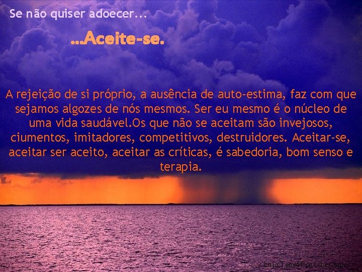 Se não quiser adoecer. . . Aceite-se. A rejeição de si próprio, a ausência