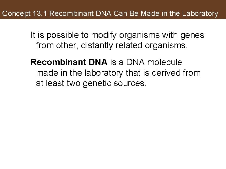 Concept 13. 1 Recombinant DNA Can Be Made in the Laboratory It is possible