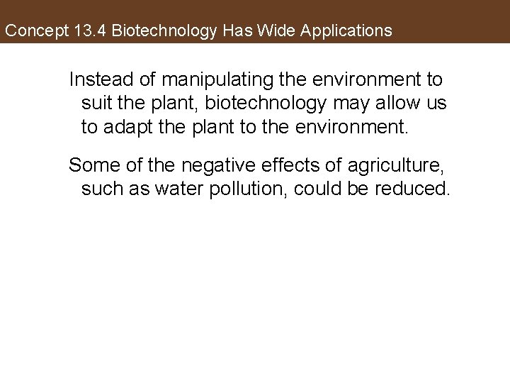 Concept 13. 4 Biotechnology Has Wide Applications Instead of manipulating the environment to suit