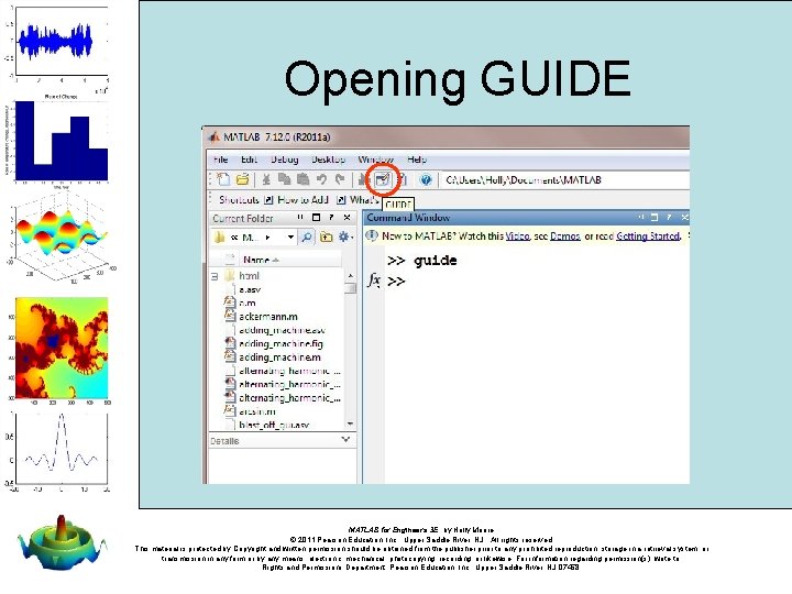 Opening GUIDE MATLAB for Engineers 3 E, by Holly Moore. © 2011 Pearson Education, Opening GUIDE MATLAB for Engineers 3 E, by Holly Moore. © 2011 Pearson Education,