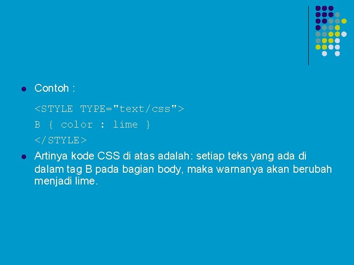 l Contoh : <STYLE TYPE="text/css"> B { color : lime } </STYLE> l Artinya