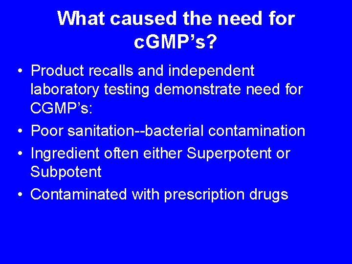 What caused the need for c. GMP’s? • Product recalls and independent laboratory testing
