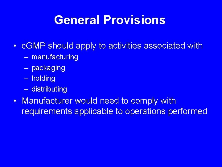 General Provisions • c. GMP should apply to activities associated with – – manufacturing