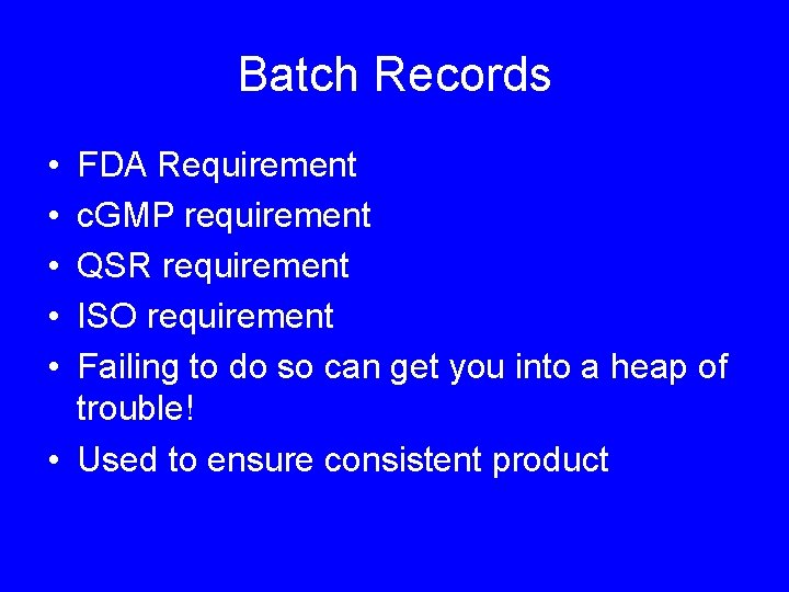 Batch Records • • • FDA Requirement c. GMP requirement QSR requirement ISO requirement