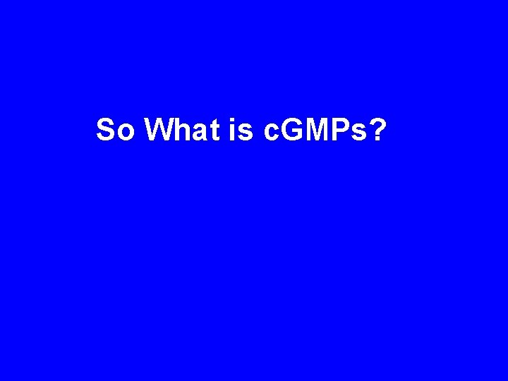 So What is c. GMPs? 