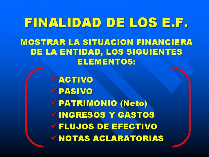 FINALIDAD DE LOS E. F. MOSTRAR LA SITUACION FINANCIERA DE LA ENTIDAD, LOS SIGUIENTES