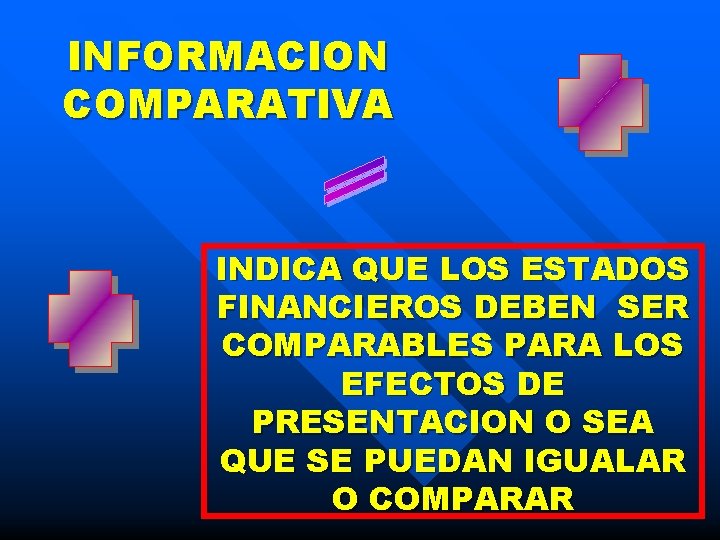 INFORMACION COMPARATIVA INDICA QUE LOS ESTADOS FINANCIEROS DEBEN SER COMPARABLES PARA LOS EFECTOS DE