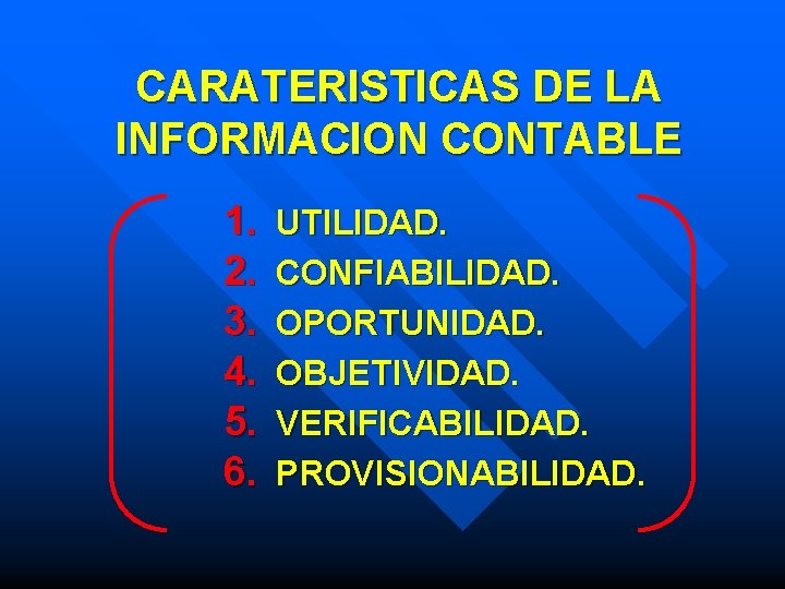 CARATERISTICAS DE LA INFORMACION CONTABLE 1. 2. 3. 4. 5. 6. UTILIDAD. CONFIABILIDAD. OPORTUNIDAD.