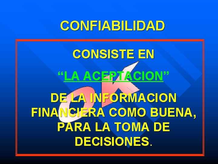 CONFIABILIDAD CONSISTE EN “LA ACEPTACION” DE LA INFORMACION FINANCIERA COMO BUENA, PARA LA TOMA