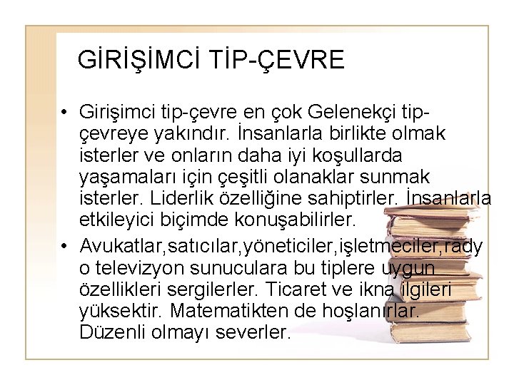 GİRİŞİMCİ TİP-ÇEVRE • Girişimci tip-çevre en çok Gelenekçi tipçevreye yakındır. İnsanlarla birlikte olmak isterler