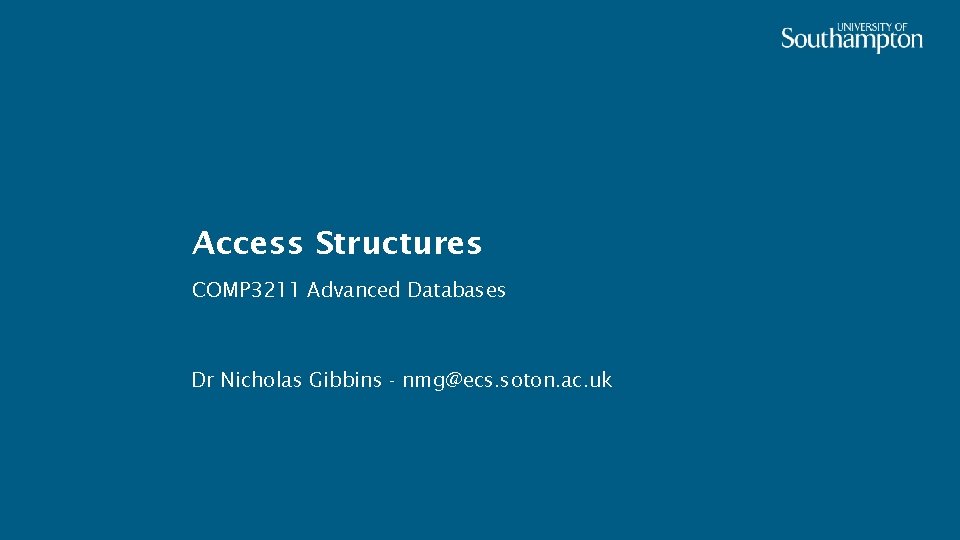 Access Structures COMP 3211 Advanced Databases Dr Nicholas Gibbins - nmg@ecs. soton. ac. uk