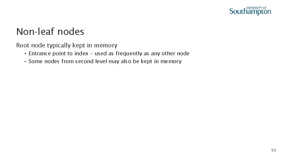 Non-leaf nodes Root node typically kept in memory • Entrance point to index –