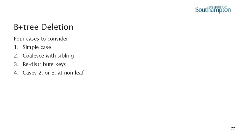 B+tree Deletion Four cases to consider: 1. Simple case 2. Coalesce with sibling 3.