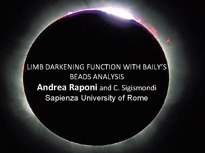 LIMB DARKENING FUNCTION WITH BAILY’S BEADS ANALYSIS Andrea Raponi and C. Sigismondi Sapienza University